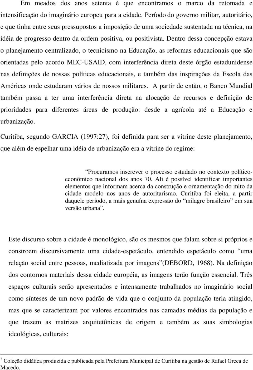 Dentro dessa concepção estava o planejamento centralizado, o tecnicismo na Educação, as reformas educacionais que são orientadas pelo acordo MEC-USAID, com interferência direta deste órgão