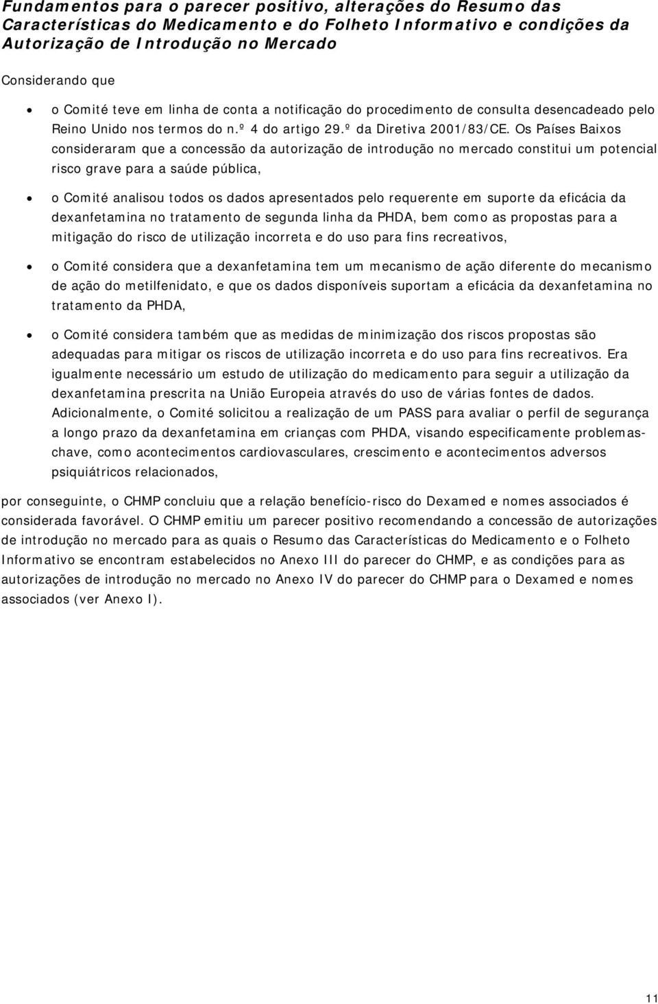 Os Países Baixos consideraram que a concessão da autorização de introdução no mercado constitui um potencial risco grave para a saúde pública, o Comité analisou todos os dados apresentados pelo