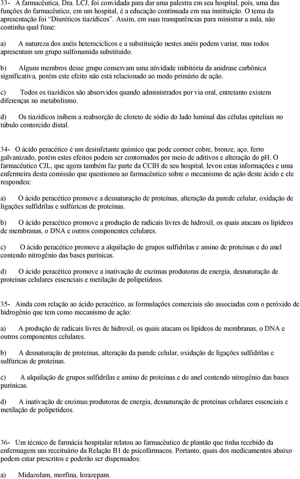 Assim, em suas transparências para ministrar a aula, não continha qual frase: a) A natureza dos anéis heterocíclicos e a substituição nestes anéis podem variar, mas todos apresentam um grupo