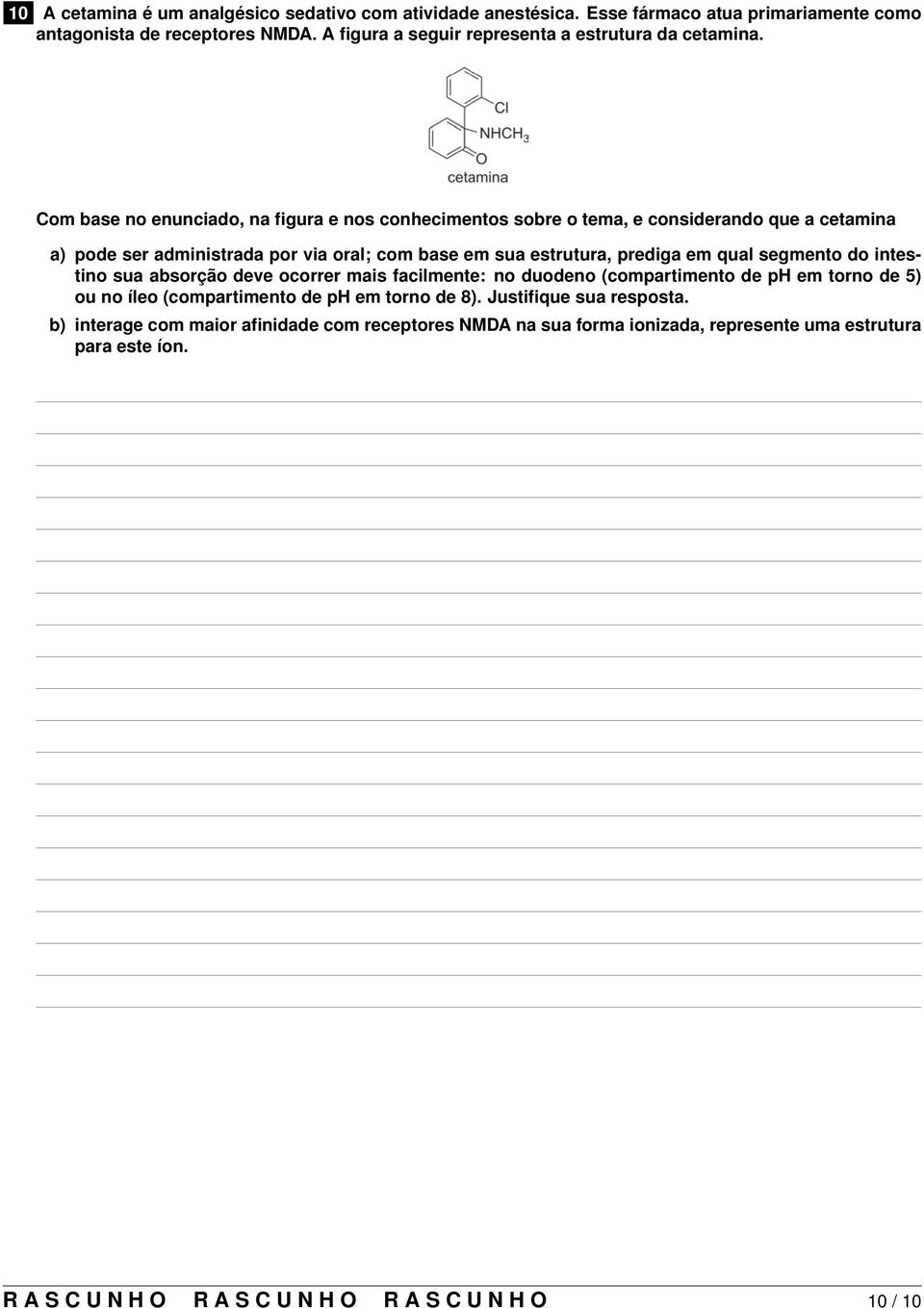 Com base no enunciado, na figura e nos conhecimentos sobre o tema, e considerando que a cetamina a) pode ser administrada por via oral; com base em sua estrutura, prediga em qual