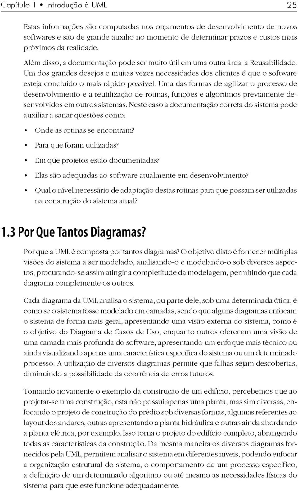 Um dos grandes desejos e muitas vezes necessidades dos clientes é que o software esteja concluído o mais rápido possível.