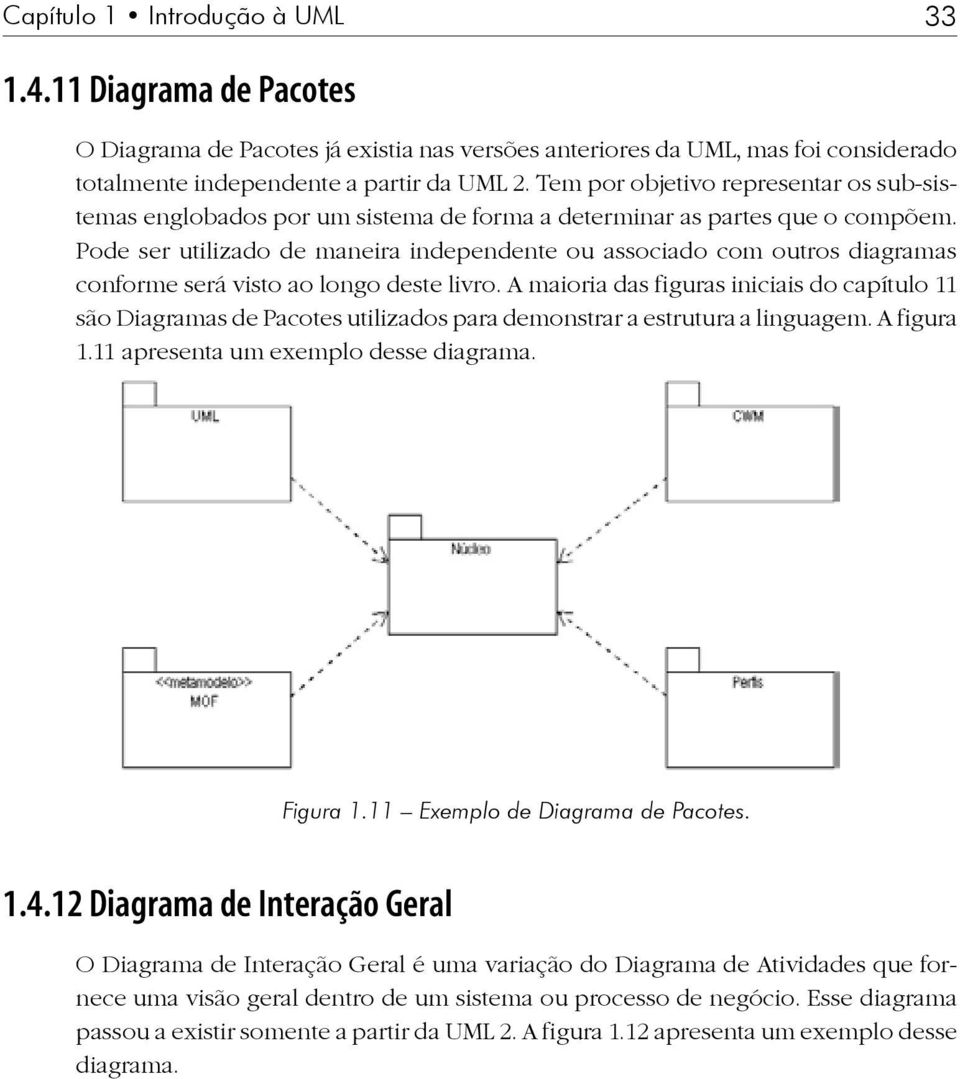 Pode ser utilizado de maneira independente ou associado com outros diagramas conforme será visto ao longo deste livro.