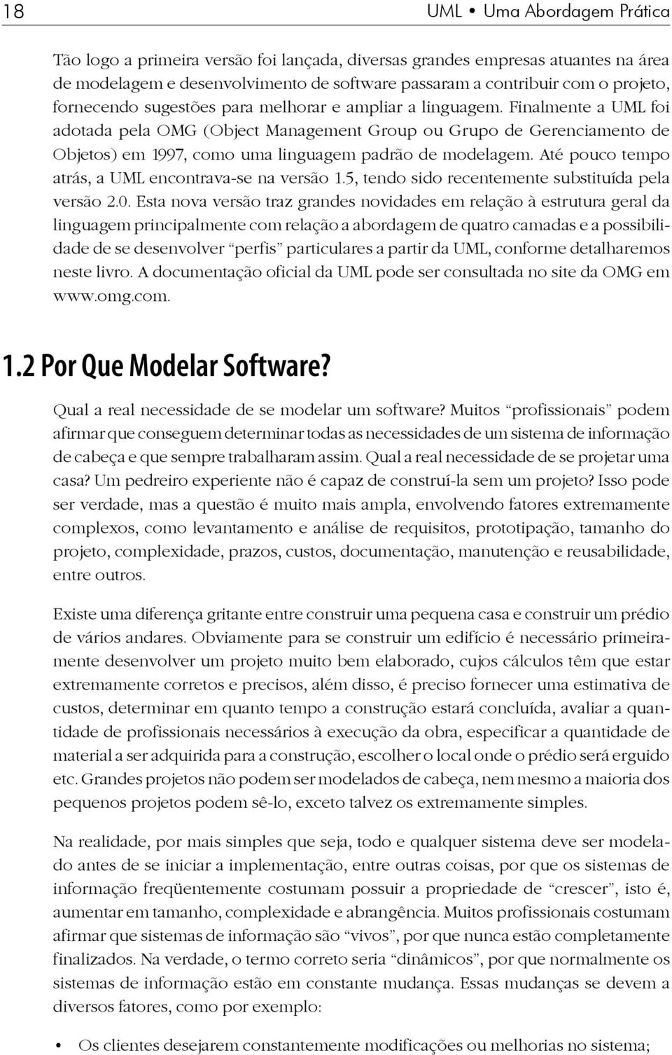 Finalmente a UML foi adotada pela OMG (Object Management Group ou Grupo de Gerenciamento de Objetos) em 1997, como uma linguagem padrão de modelagem.