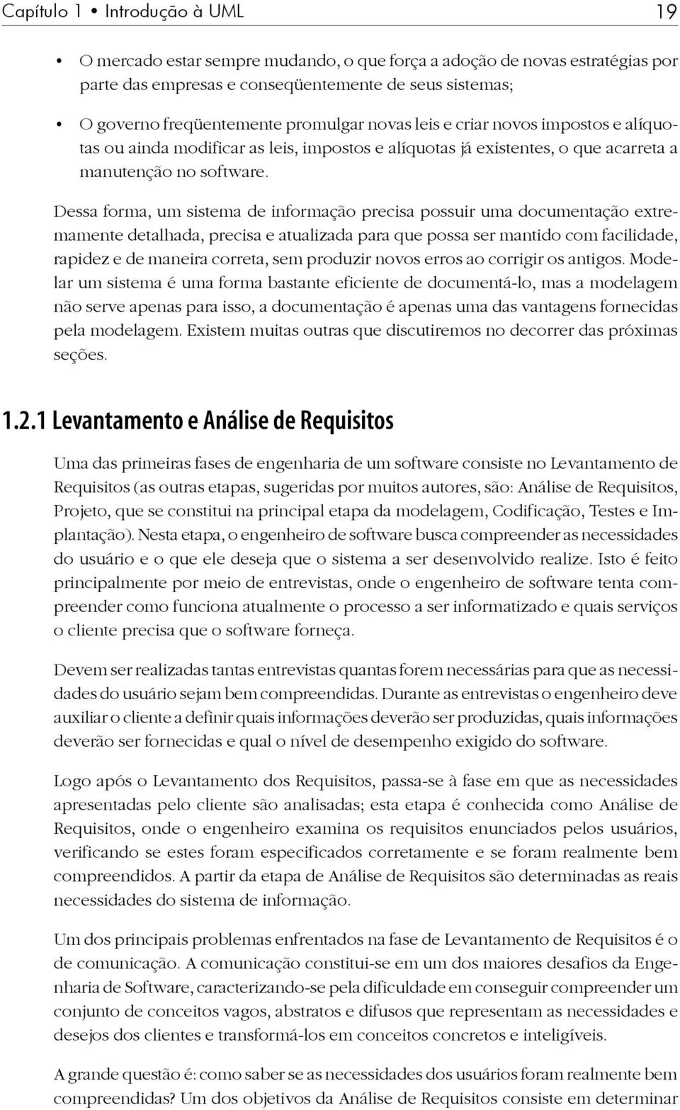 Dessa forma, um sistema de informação precisa possuir uma documentação extremamente detalhada, precisa e atualizada para que possa ser mantido com facilidade, rapidez e de maneira correta, sem