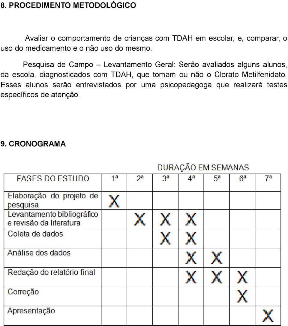 Pesquisa de Campo Levantamento Geral: Serão avaliados alguns alunos, da escola, diagnosticados com