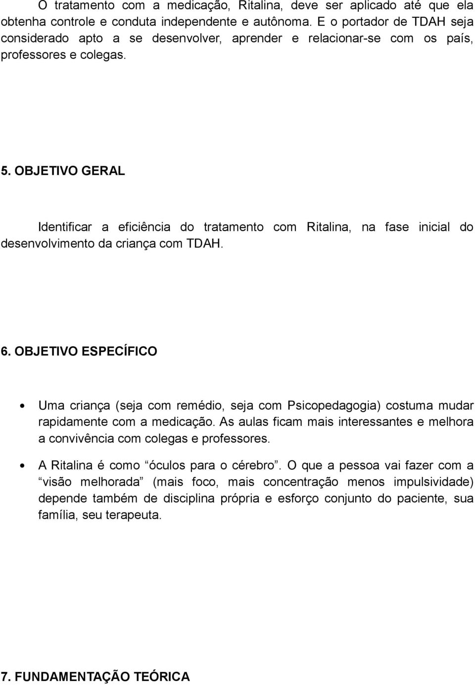 OBJETIVO GERAL Identificar a eficiência do tratamento com Ritalina, na fase inicial do desenvolvimento da criança com TDAH. 6.