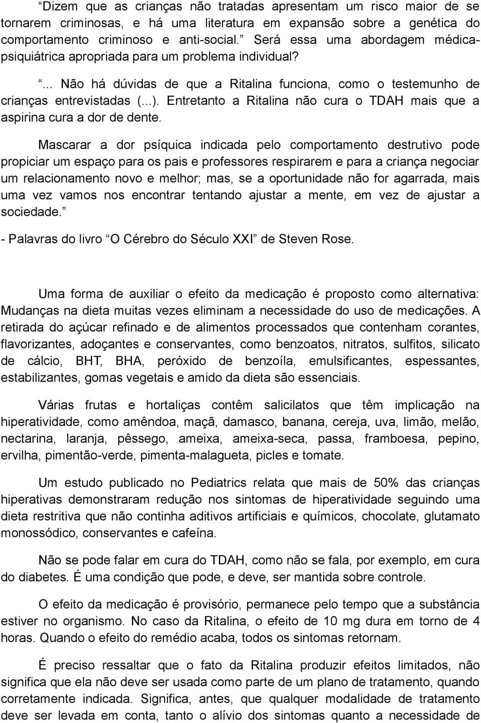 Entretanto a Ritalina não cura o TDAH mais que a aspirina cura a dor de dente.