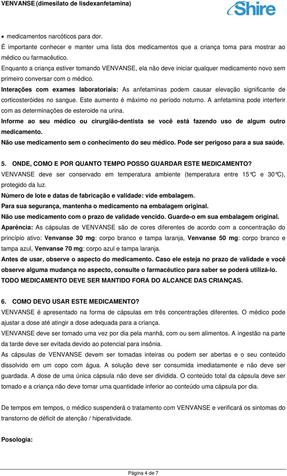 Interações com exames laboratoriais: As anfetaminas podem causar elevação significante de corticosteróides no sangue. Este aumento é máximo no período noturno.