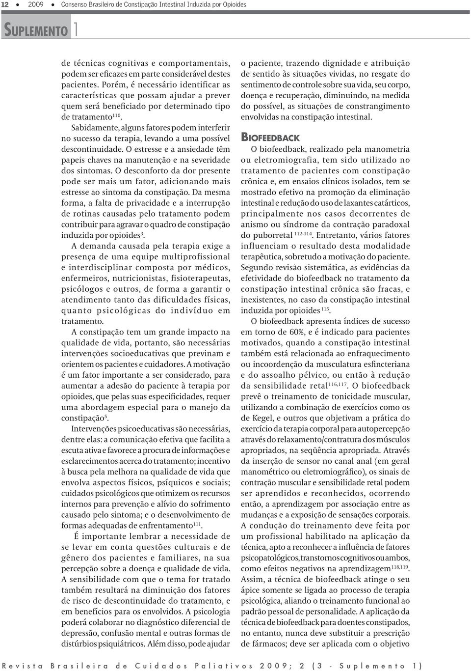 Sabidamente, alguns fatores podem interferir no sucesso da terapia, levando a uma possível descontinuidade. O estresse e a ansiedade têm papeis chaves na manutenção e na severidade dos sintomas.