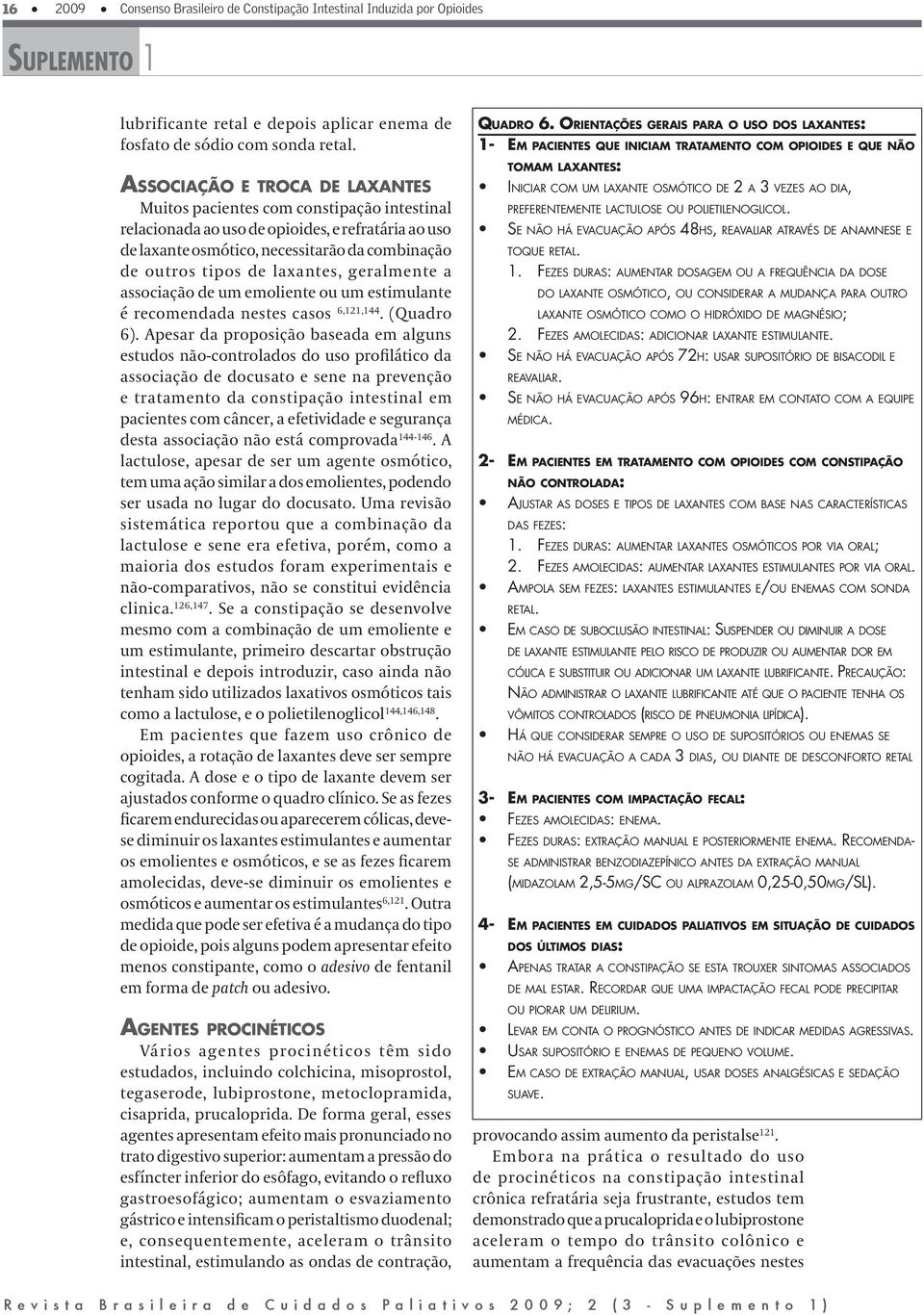 laxantes, geralmente a associação de um emoliente ou um estimulante é recomendada nestes casos 6,121,144. (Quadro 6).