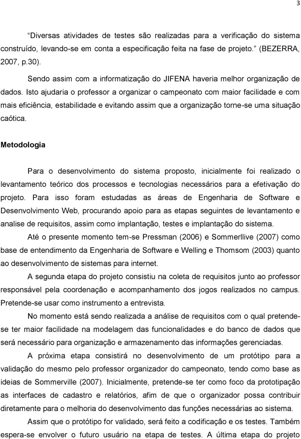 Isto ajudaria o professor a organizar o campeonato com maior facilidade e com mais eficiência, estabilidade e evitando assim que a organização torne-se uma situação caótica.