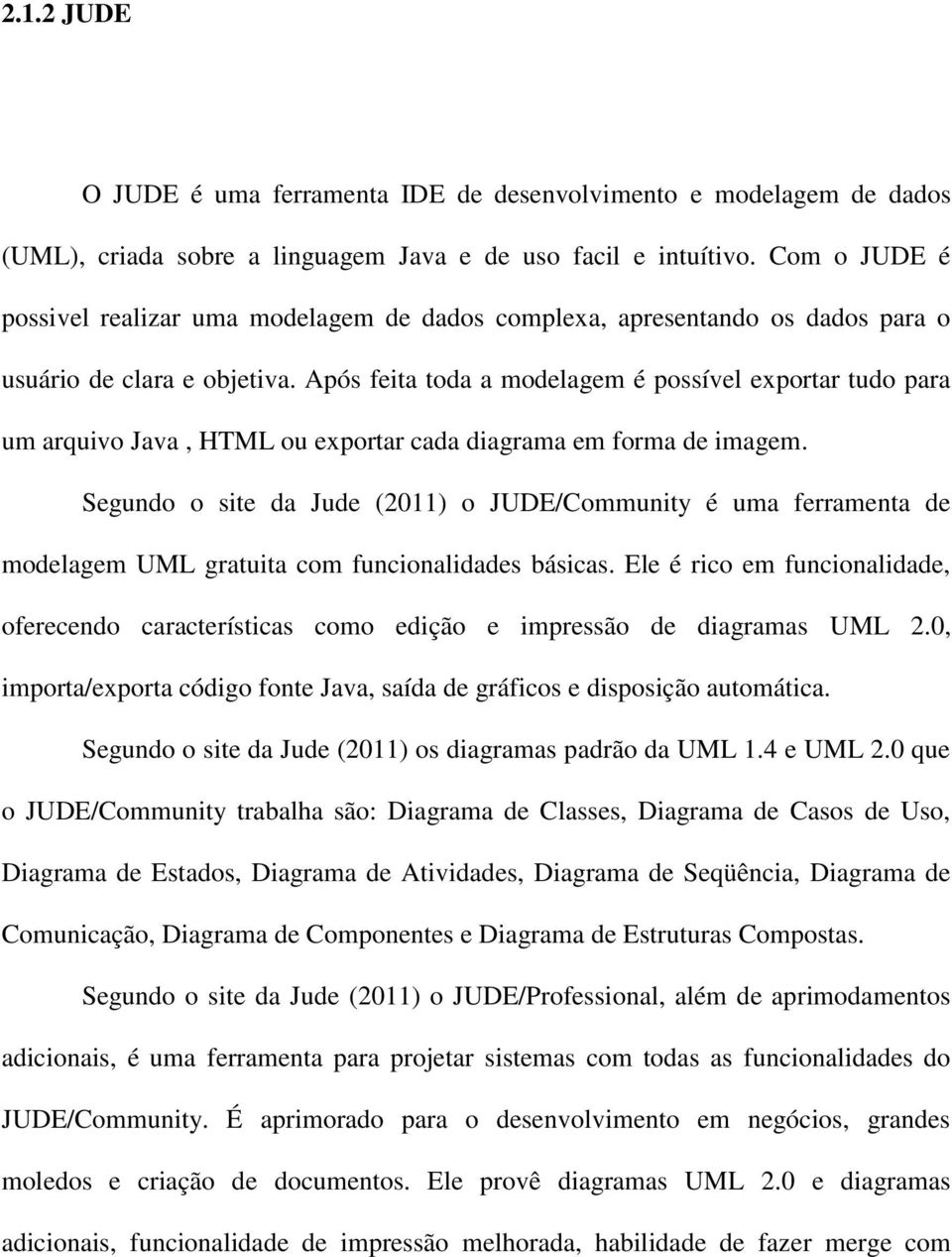 Após feita toda a modelagem é possível exportar tudo para um arquivo Java, HTML ou exportar cada diagrama em forma de imagem.