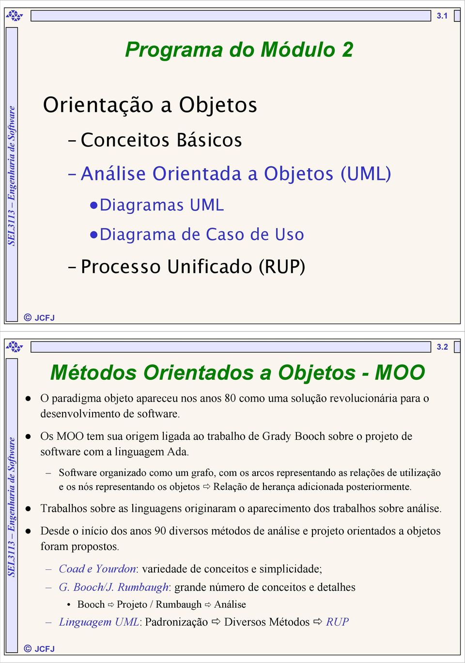 2 Os MOO tem sua origem ligada ao trabalho de Grady Booch sobre o projeto de software com a linguagem Ada.