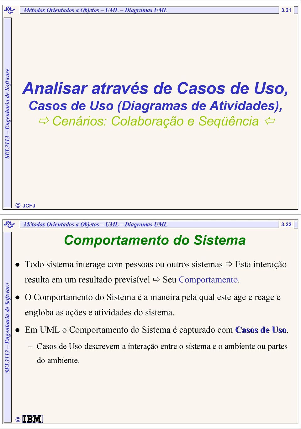 UML Comportamento do Sistema 3.22 Todo sistema interage com pessoas ou outros sistemas Esta interação resulta em um resultado previsível Seu Comportamento.