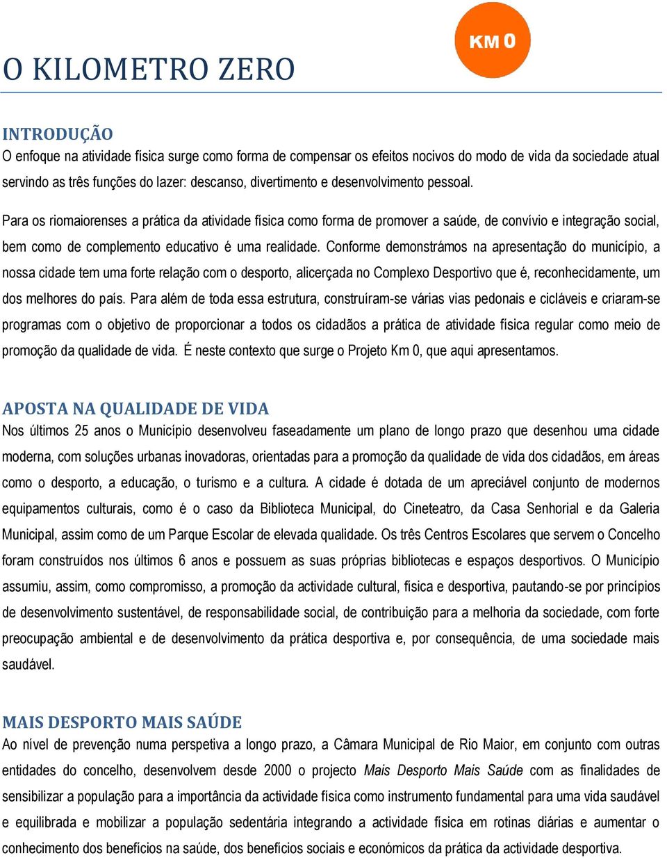 Conforme demonstrámos na apresentação do município, a nossa cidade tem uma forte relação com o desporto, alicerçada no Complexo Desportivo que é, reconhecidamente, um dos melhores do país.