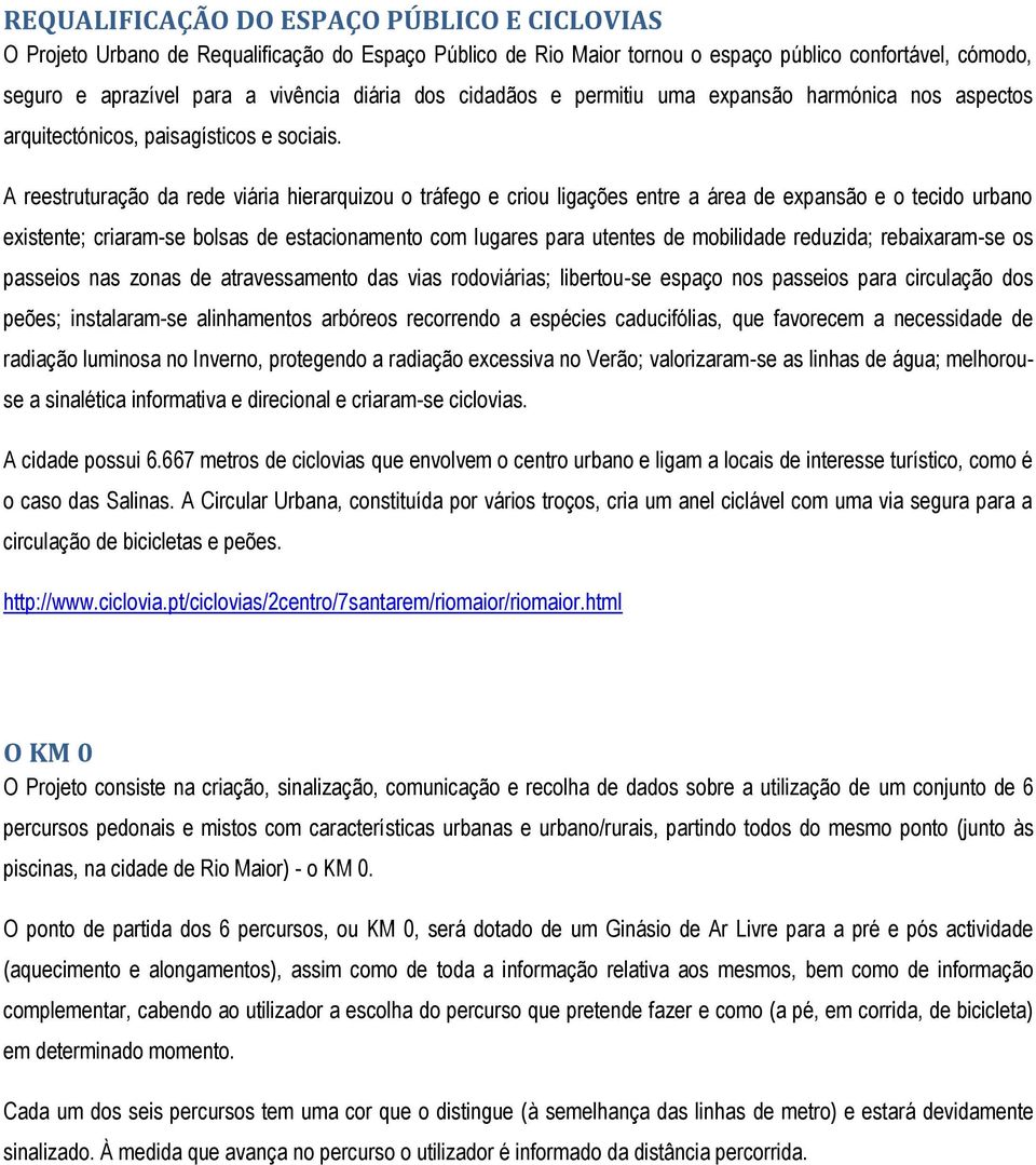 A reestruturação da rede viária hierarquizou o tráfego e criou ligações entre a área de expansão e o tecido urbano existente; criaram-se bolsas de estacionamento com lugares para utentes de