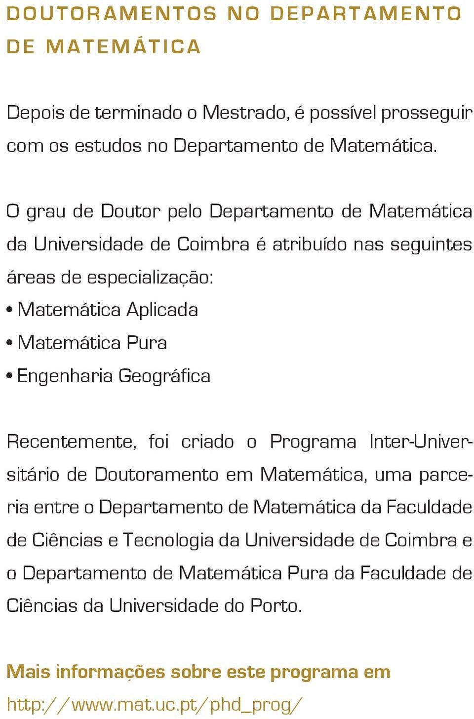 Geográfica Recentemente, foi criado o Programa Inter-Universitário de Doutoramento em Matemática, uma parceria entre o Departamento de Matemática da Faculdade de Ciências e