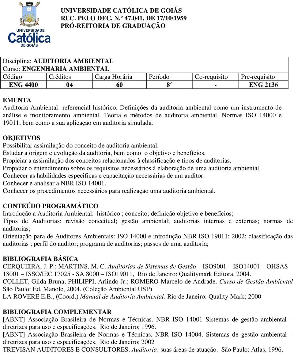 Normas ISO 14000 e 19011, bem como a sua aplicação em auditoria simulada. OBJETIVOS Possibilitar assimilação do conceito de auditoria ambiental.