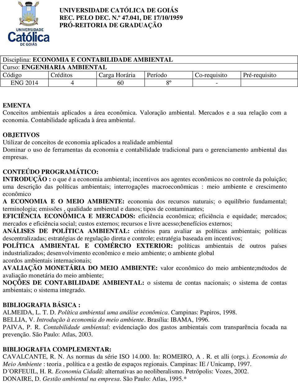 OBJETIVOS Utilizar de conceitos de economia aplicados a realidade ambiental Dominar o uso de ferramentas da economia e contabilidade tradicional para o gerenciamento ambiental das empresas.