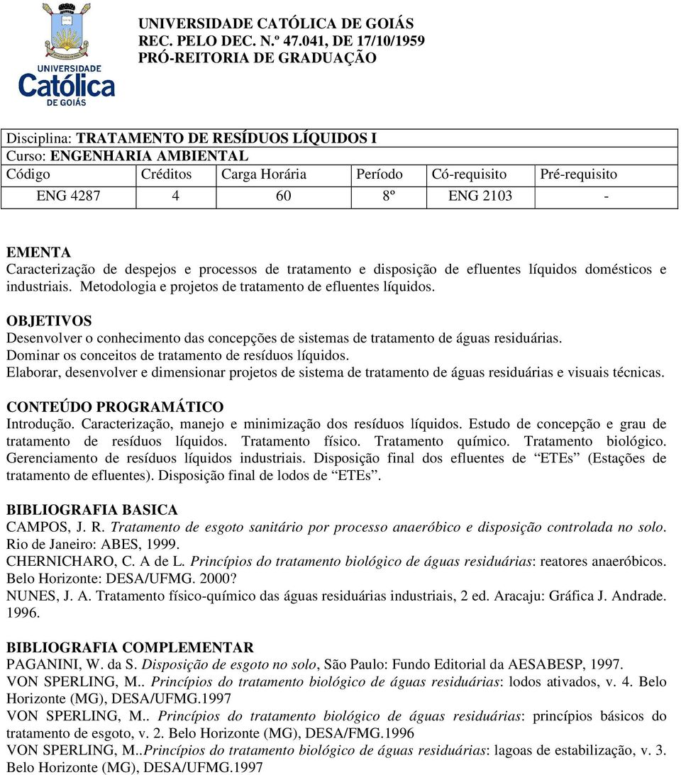 OBJETIVOS Desenvolver o conhecimento das concepções de sistemas de tratamento de águas residuárias. Dominar os conceitos de tratamento de resíduos líquidos.