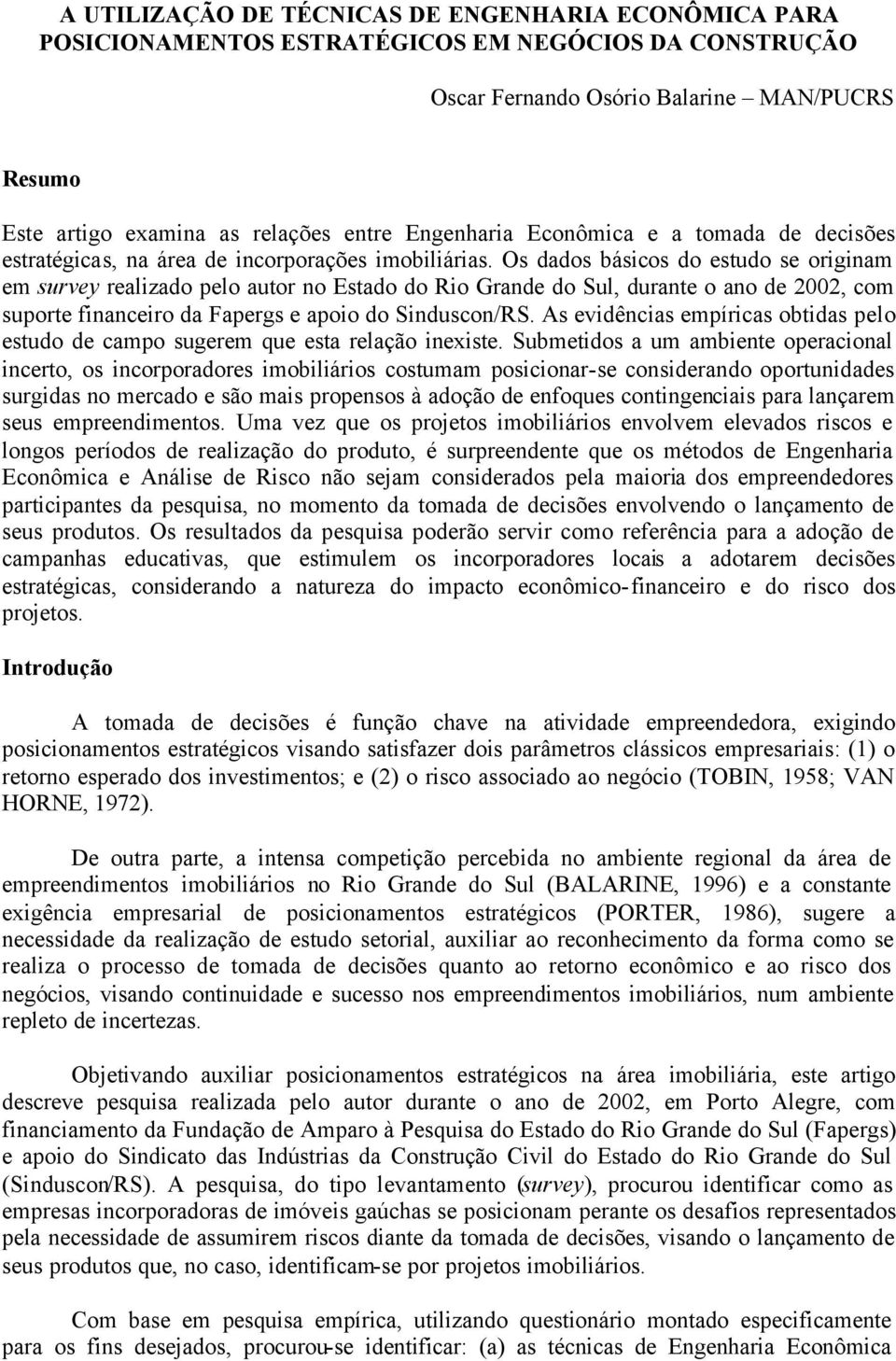 Os dados básicos do estudo se originam em survey realizado pelo autor no Estado do Rio Grande do Sul, durante o ano de 2002, com suporte financeiro da Fapergs e apoio do Sinduscon/RS.