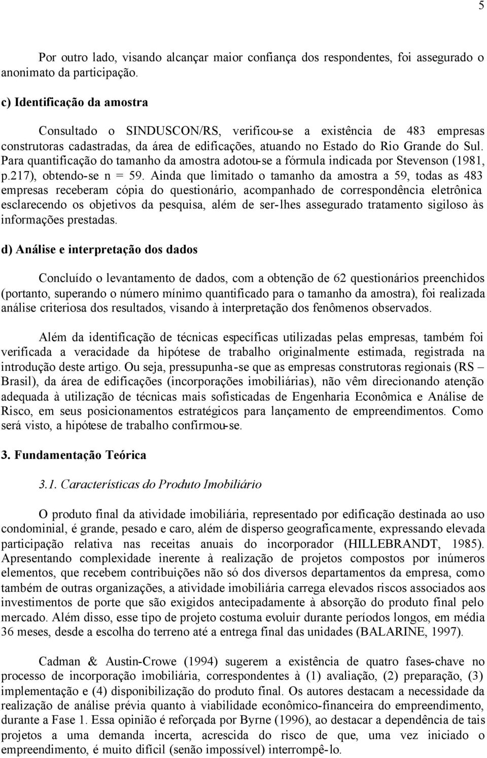 Para quantificação do tamanho da amostra adotou-se a fórmula indicada por Stevenson (1981, p.217), obtendo-se n = 59.