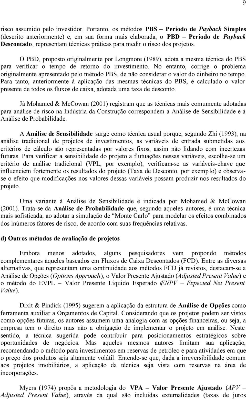 projetos. O PBD, proposto originalmente por Longmore (1989), adota a mesma técnica do PBS para verificar o tempo de retorno do investimento.