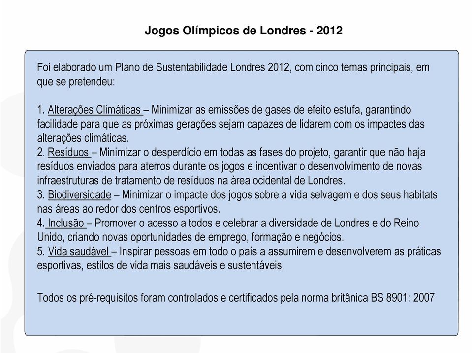 Resíduos Minimizar o desperdício em todas as fases do projeto, garantir que não haja resíduos enviados para aterros durante os jogos e incentivar o desenvolvimento de novas infraestruturas de