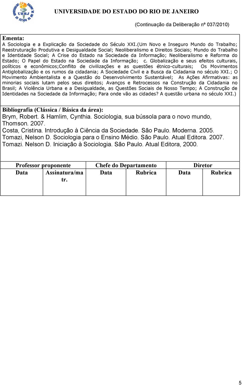 Informação; Neoliberalismo e Reforma do Estado; O Papel do Estado na Sociedade da Informação; c.