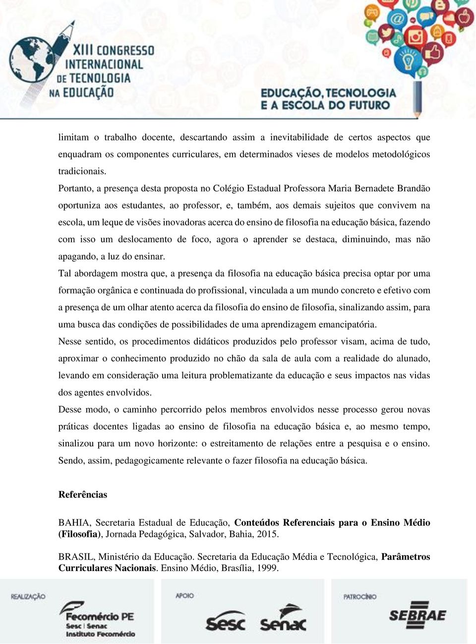 visões inovadoras acerca do ensino de filosofia na educação básica, fazendo com isso um deslocamento de foco, agora o aprender se destaca, diminuindo, mas não apagando, a luz do ensinar.