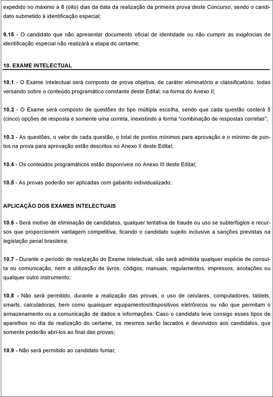 1 - O Exame Intelectual será composto de prova objetiva, de caráter eliminatório e classificatório, todas versando sobre o conteúdo programático constante deste Edital, na forma do Anexo II; 10.