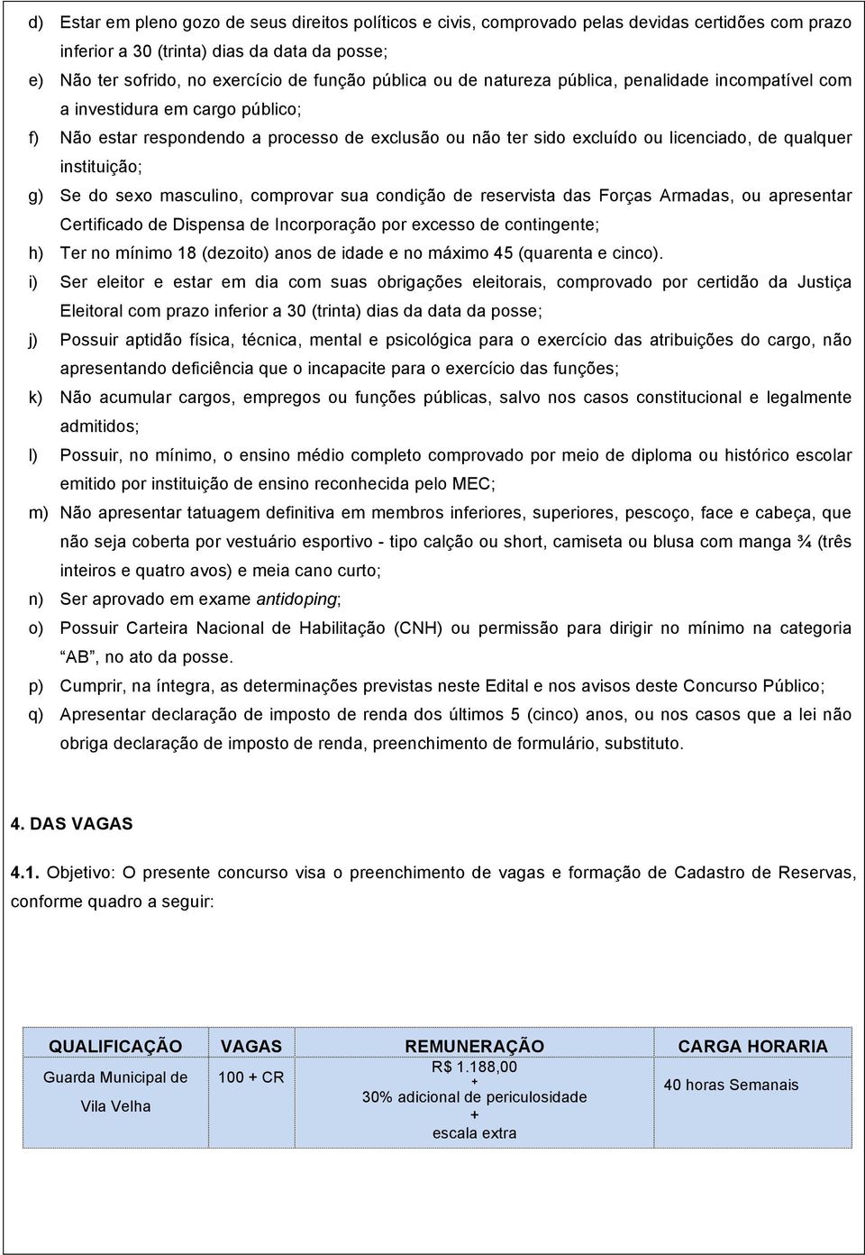 instituição; g) Se do sexo masculino, comprovar sua condição de reservista das Forças Armadas, ou apresentar Certificado de Dispensa de Incorporação por excesso de contingente; h) Ter no mínimo 18