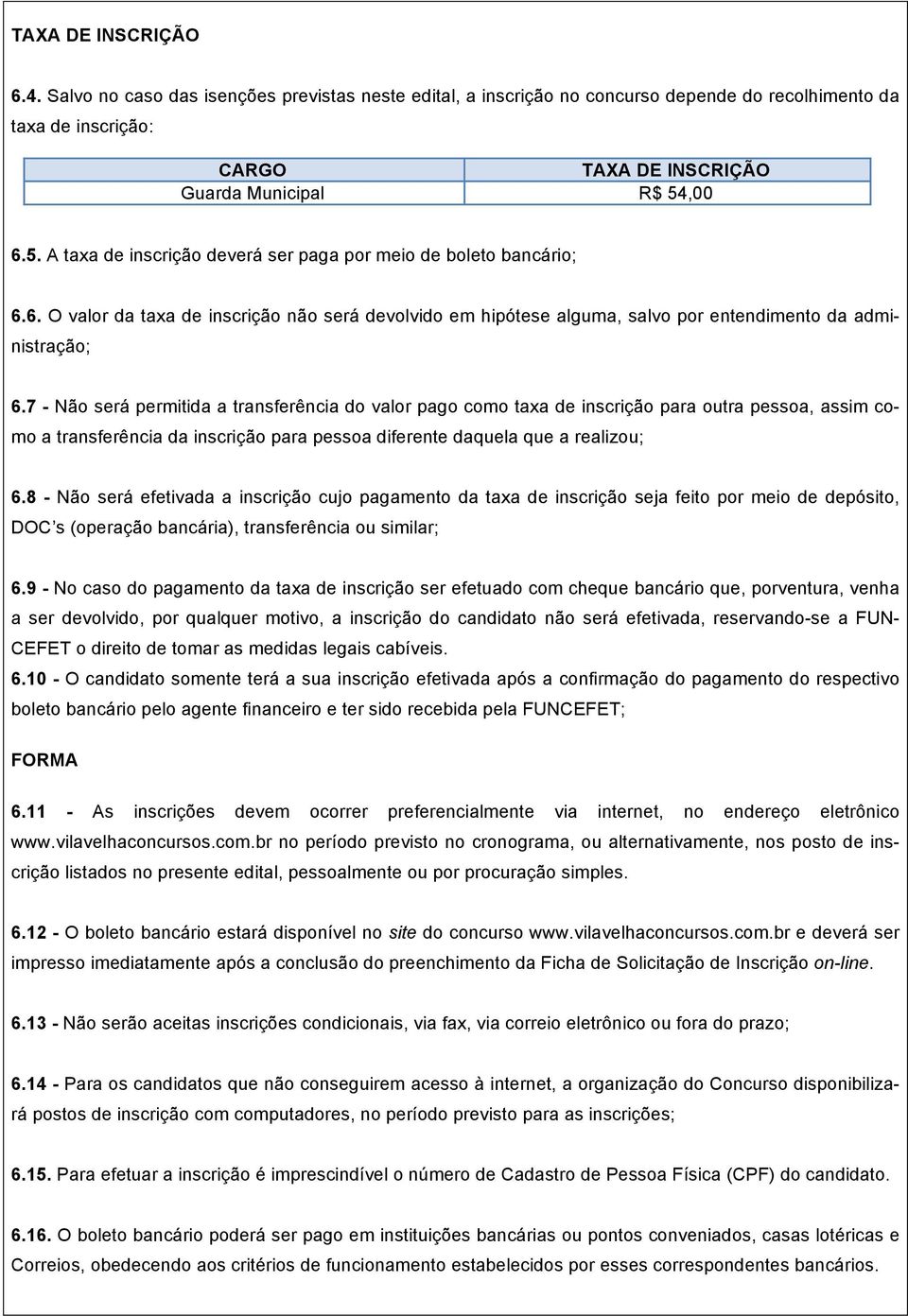 7 - Não será permitida a transferência do valor pago como taxa de inscrição para outra pessoa, assim como a transferência da inscrição para pessoa diferente daquela que a realizou; 6.