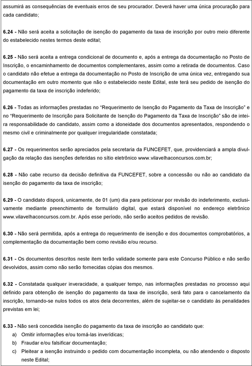 25 - Não será aceita a entrega condicional de documento e, após a entrega da documentação no Posto de Inscrição, o encaminhamento de documentos complementares, assim como a retirada de documentos.