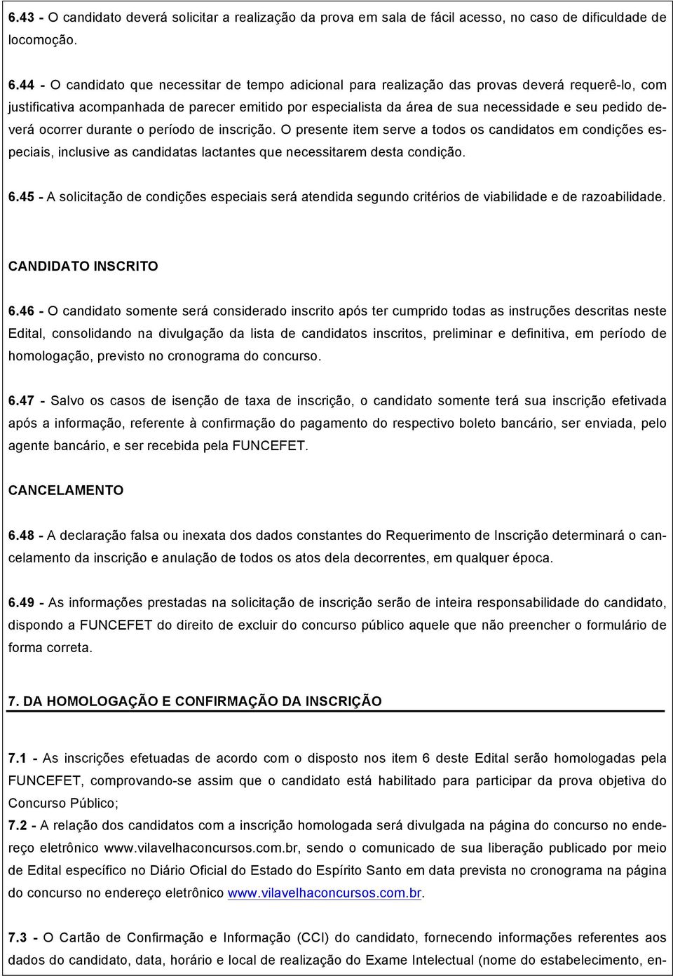 pedido deverá ocorrer durante o período de inscrição. O presente item serve a todos os candidatos em condições especiais, inclusive as candidatas lactantes que necessitarem desta condição. 6.