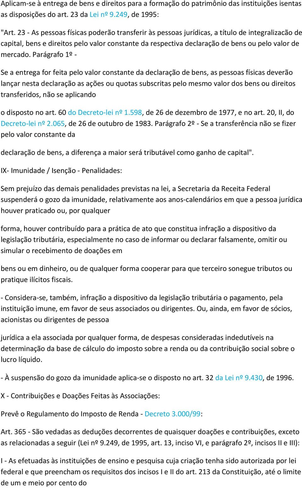 Parágrafo 1º - Se a entrega for feita pelo valor constante da declaração de bens, as pessoas físicas deverão lançar nesta declaração as ações ou quotas subscritas pelo mesmo valor dos bens ou