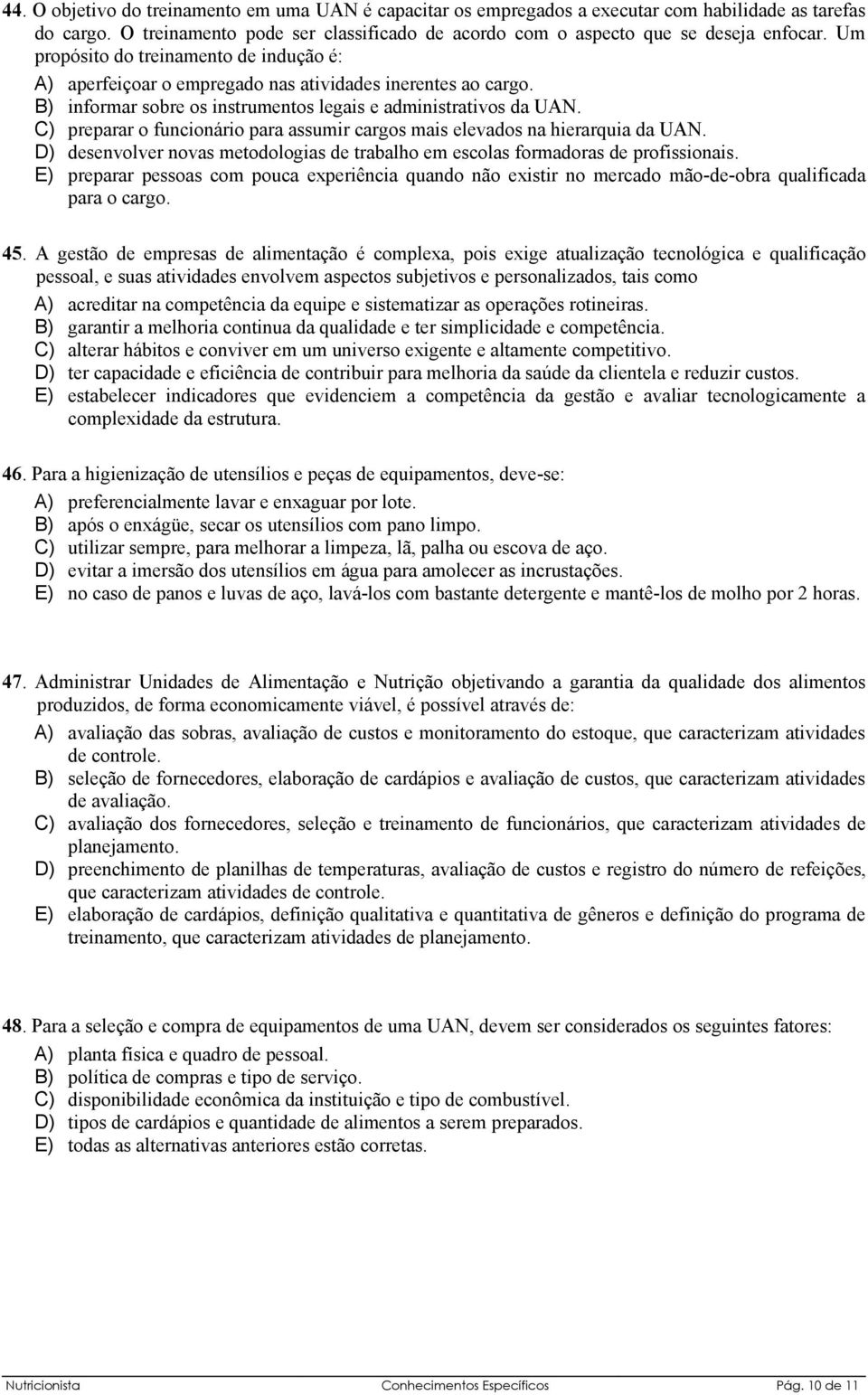 C) preparar o funcionário para assumir cargos mais elevados na hierarquia da UAN. D) desenvolver novas metodologias de trabalho em escolas formadoras de profissionais.