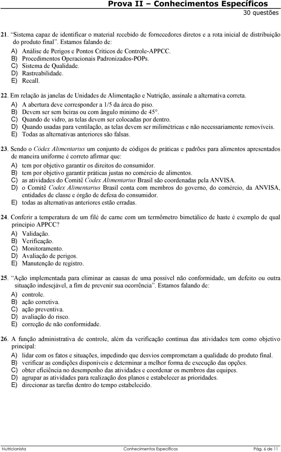 Em relação às janelas de Unidades de Alimentação e Nutrição, assinale a alternativa correta. A) A abertura deve corresponder a 1/5 da área do piso. B) Devem ser sem beiras ou com ângulo mínimo de 45.