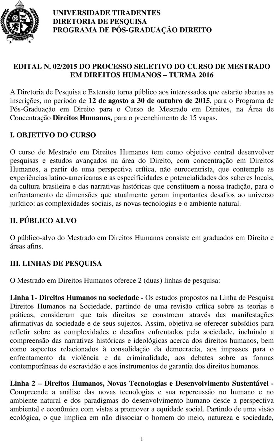 de agosto a 30 de outubro de 2015, para o Programa de Pós-Graduação em Direito para o Curso de Mestrado em Direitos, na Área de Concentração Direitos Humanos, para o preenchimento de 15 vagas. I.