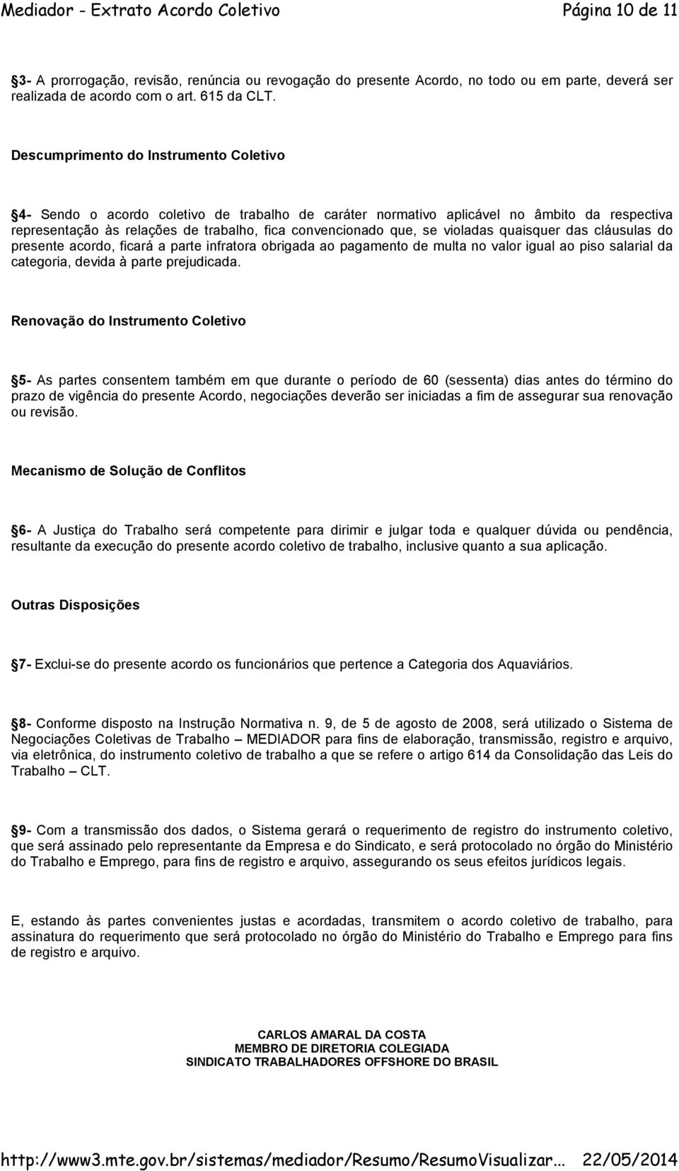 violadas quaisquer das cláusulas do presente acordo, ficará a parte infratora obrigada ao pagamento de multa no valor igual ao piso salarial da categoria, devida à parte prejudicada.