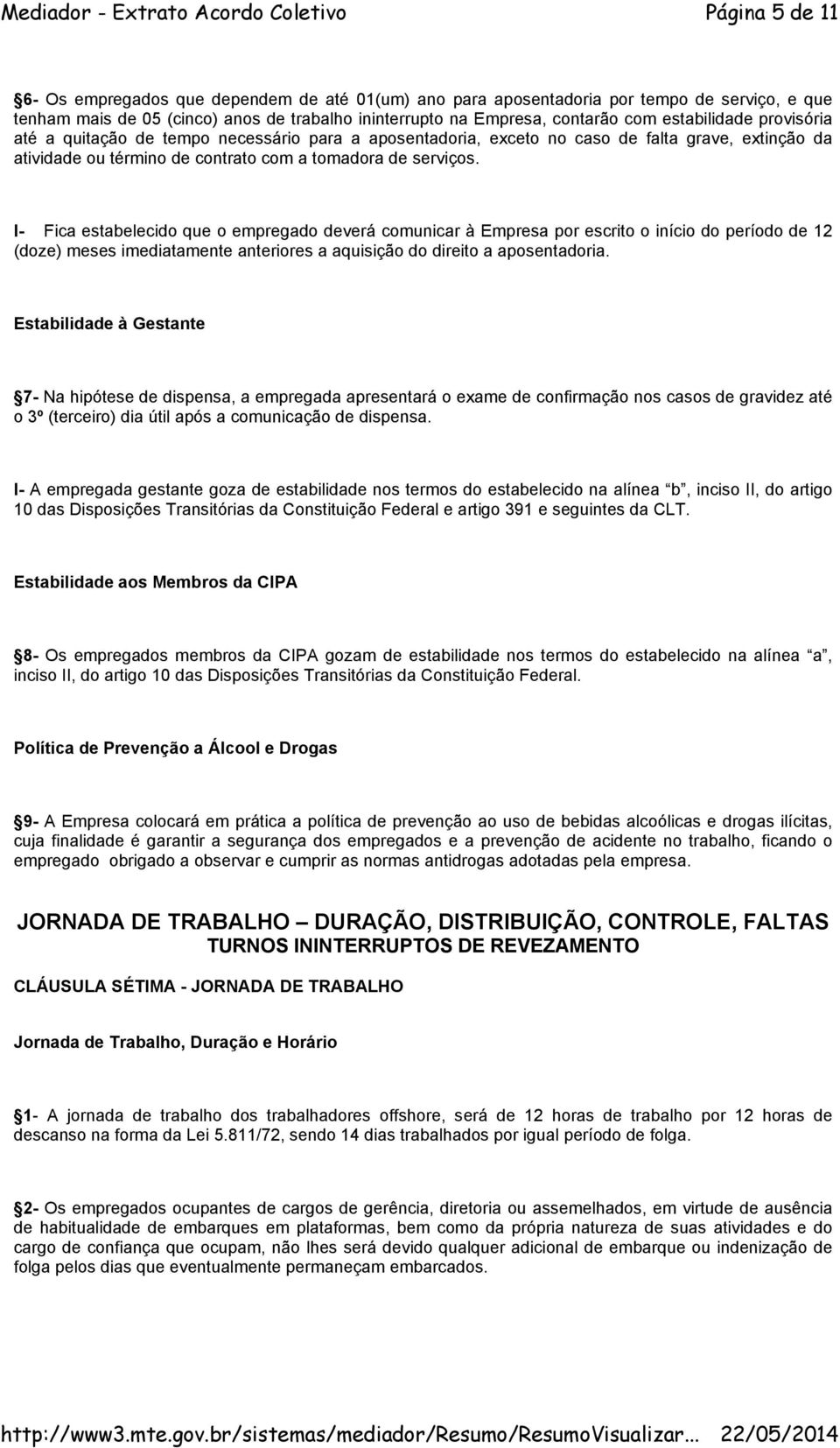 I- Fica estabelecido que o empregado deverá comunicar à Empresa por escrito o início do período de 12 (doze) meses imediatamente anteriores a aquisição do direito a aposentadoria.