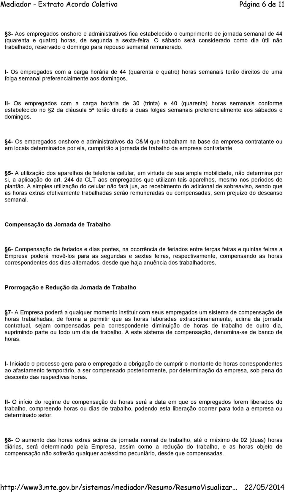 I- Os empregados com a carga horária de 44 (quarenta e quatro) horas semanais terão direitos de uma folga semanal preferencialmente aos domingos.