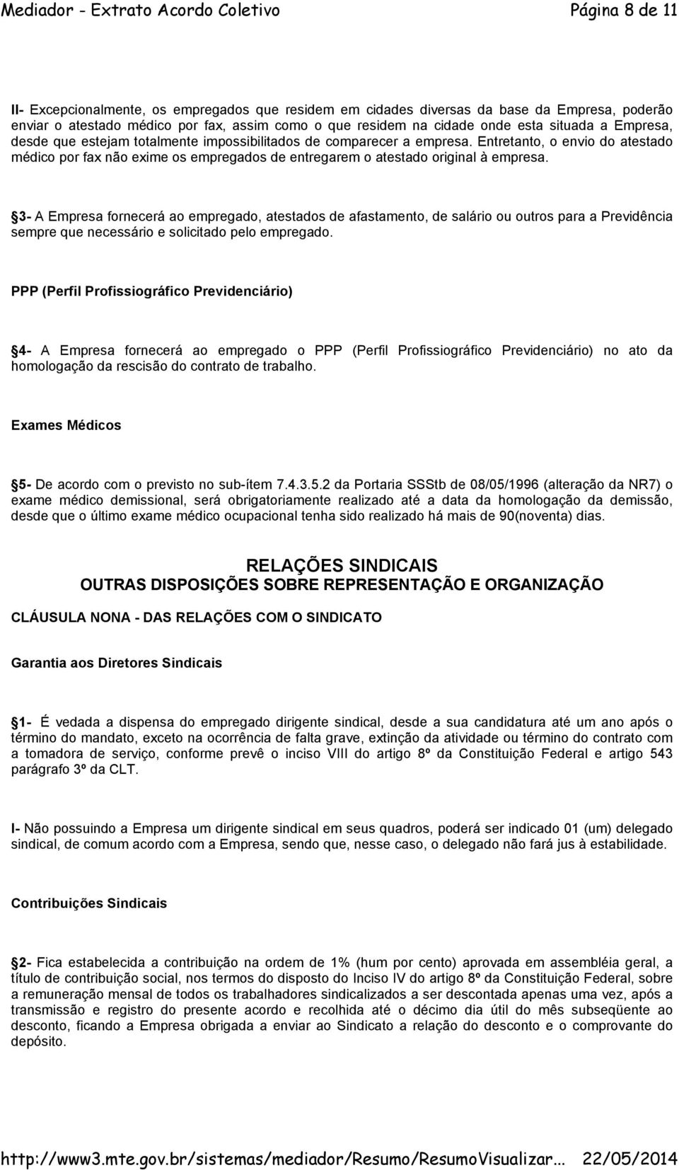 3- A Empresa fornecerá ao empregado, atestados de afastamento, de salário ou outros para a Previdência sempre que necessário e solicitado pelo empregado.