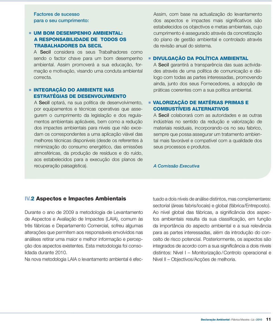 INTEGRAÇÃO DO AMBIENTE NAS ESTRATÉGIAS DE DESENVOLVIMENTO A Secil optará, na sua política de desenvolvimento, por equipamentos e técnicas operativas que assegurem o cumprimento da legislação e dos