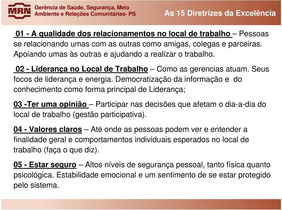 Democratização da informação e do conhecimento como forma principal de Liderança; 03 -Ter uma opinião Participar nas decisões que afetam o dia-a-dia do local de trabalho (gestão participativa).