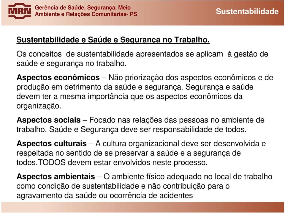 Aspectos sociais Focado nas relações das pessoas no ambiente de trabalho. Saúde e Segurança deve ser responsabilidade de todos.