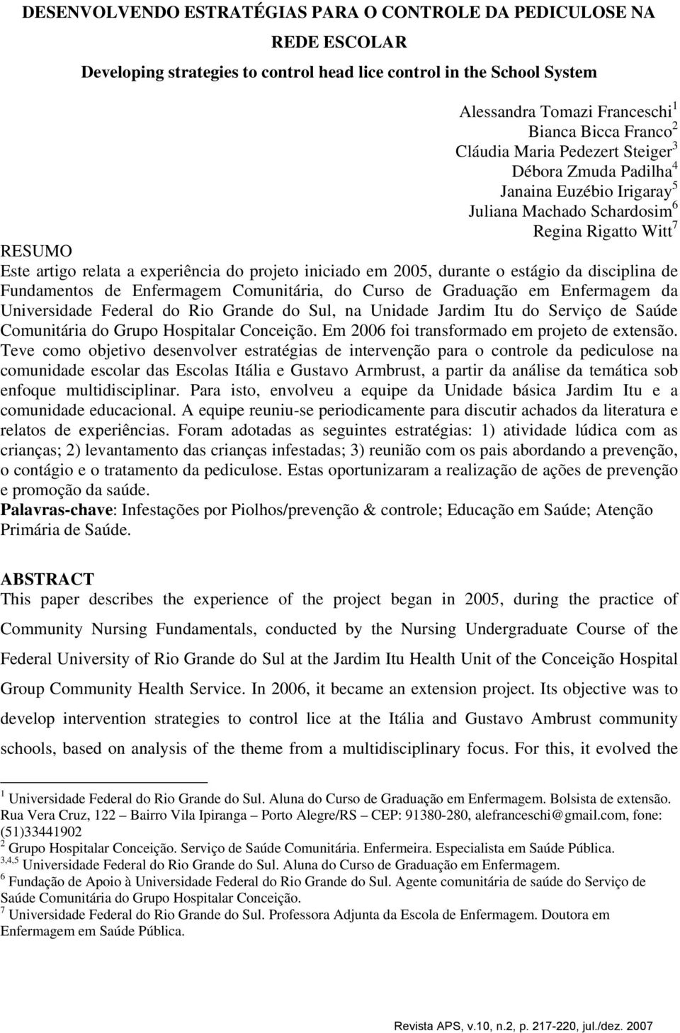 2005, durante o estágio da disciplina de Fundamentos de Enfermagem Comunitária, do Curso de Graduação em Enfermagem da Universidade Federal do Rio Grande do Sul, na Unidade Jardim Itu do Serviço de