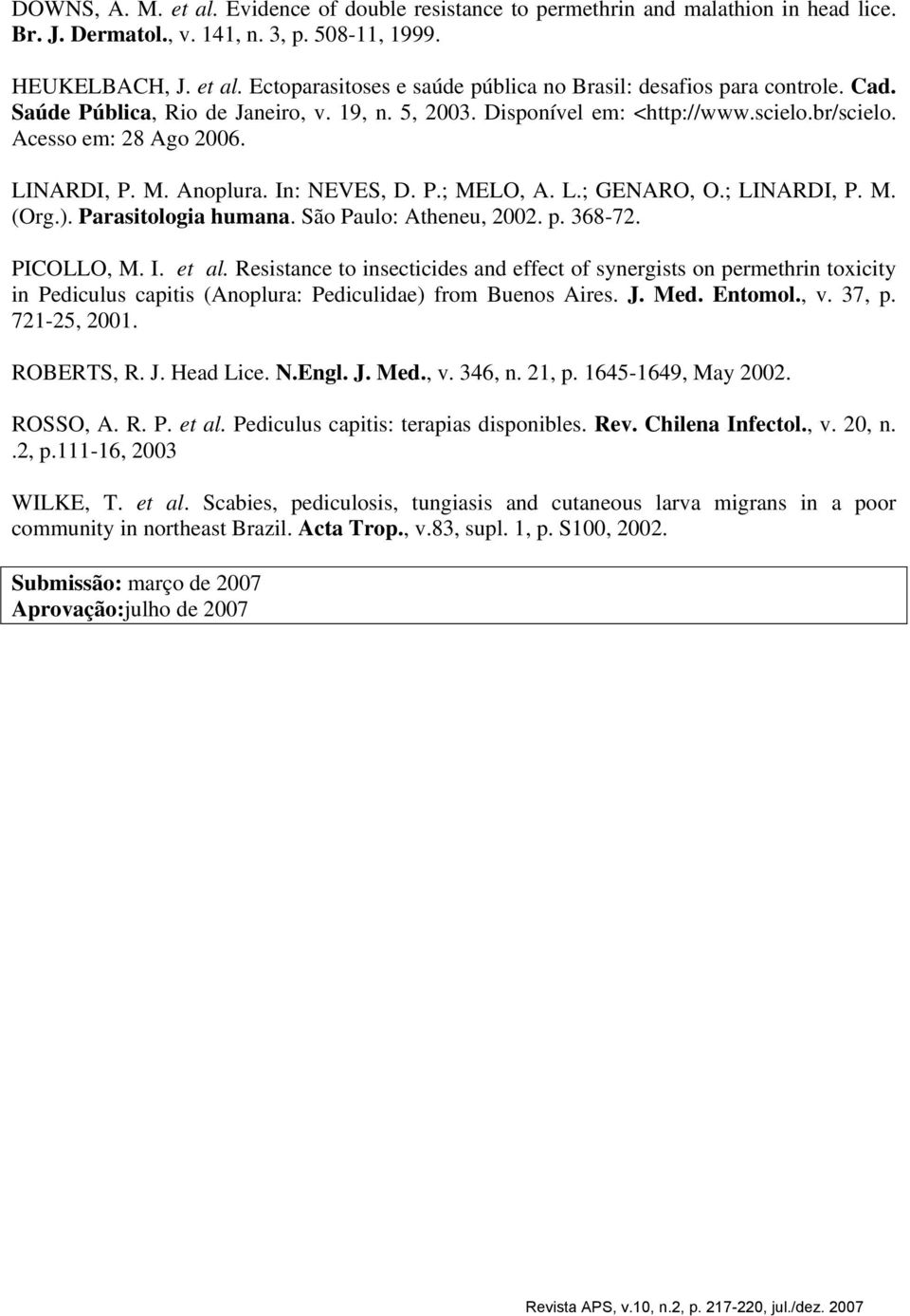 ; LINARDI, P. M. (Org.). Parasitologia humana. São Paulo: Atheneu, 2002. p. 368-72. PICOLLO, M. I. et al.