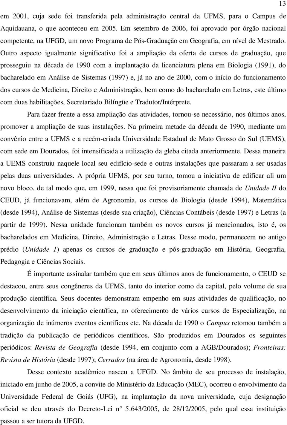 Outro aspecto igualmente significativo foi a ampliação da oferta de cursos de graduação, que prosseguiu na década de 1990 com a implantação da licenciatura plena em Biologia (1991), do bacharelado em