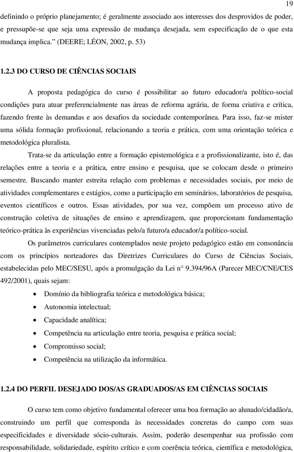 02, p. 53) 1.2.3 DO CURSO DE CIÊNCIAS SOCIAIS A proposta pedagógica do curso é possibilitar ao futuro educador/a político-social condições para atuar preferencialmente nas áreas de reforma agrária,